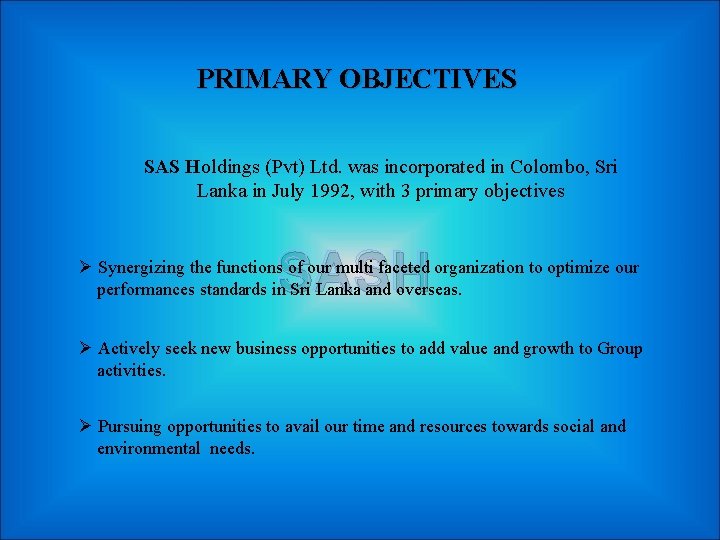 PRIMARY OBJECTIVES SAS Holdings (Pvt) Ltd. was incorporated in Colombo, Sri Lanka in July
