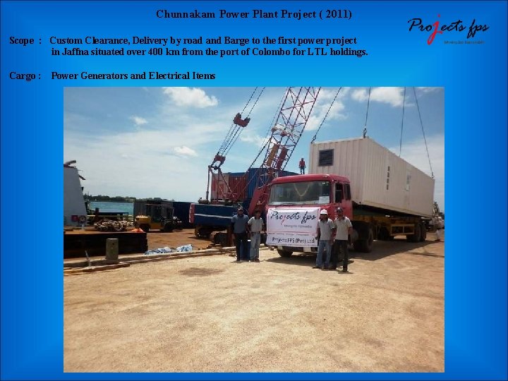 Chunnakam Power Plant Project ( 2011) Scope : Custom Clearance, Delivery by road and
