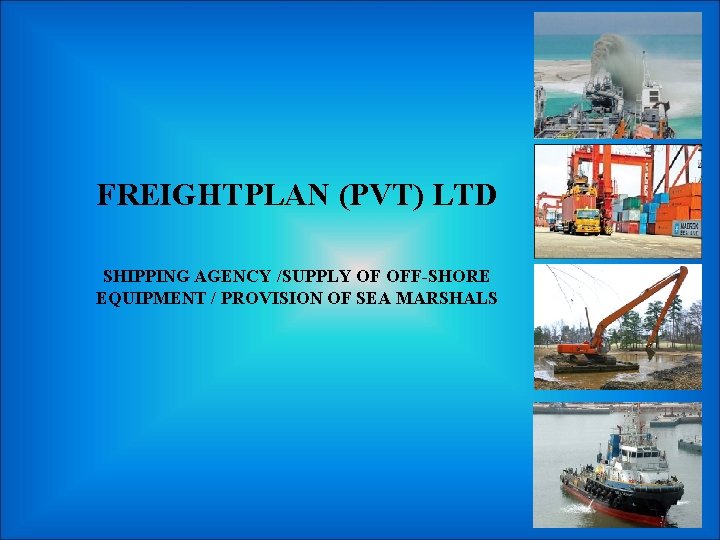 FREIGHTPLAN (PVT) LTD SHIPPING AGENCY /SUPPLY OF OFF-SHORE EQUIPMENT / PROVISION OF SEA MARSHALS