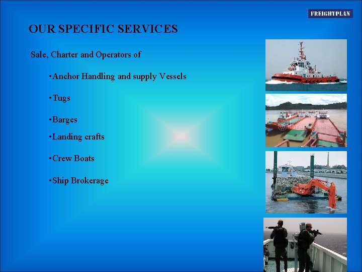 OUR SPECIFIC SERVICES Sale, Charter and Operators of • Anchor Handling and supply Vessels