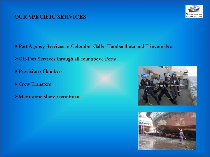 OUR SPECIFIC SERVICES ØPort Agency Services in Colombo, Galle, Hambanthota and Trincomalee ØOff-Port Services