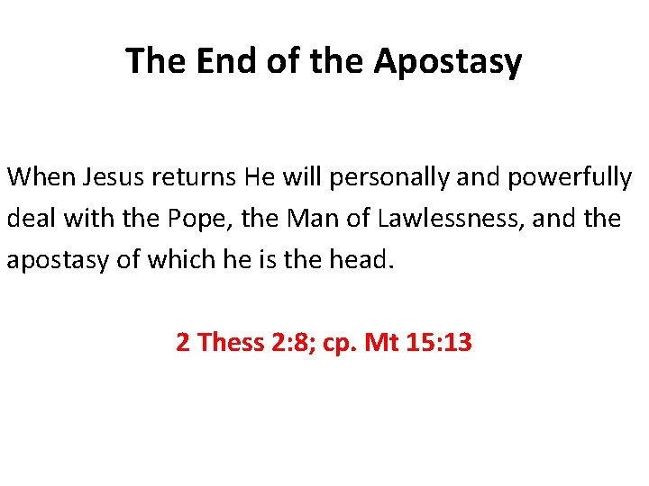 The End of the Apostasy When Jesus returns He will personally and powerfully deal