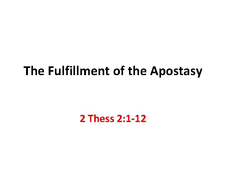 The Fulfillment of the Apostasy 2 Thess 2: 1 -12 