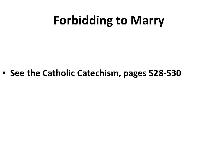 Forbidding to Marry • See the Catholic Catechism, pages 528 -530 
