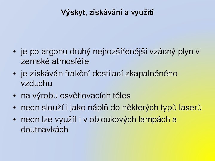 Výskyt, získávání a využití • je po argonu druhý nejrozšířenější vzácný plyn v zemské