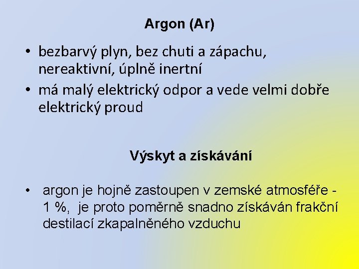 Argon (Ar) • bezbarvý plyn, bez chuti a zápachu, nereaktivní, úplně inertní • má