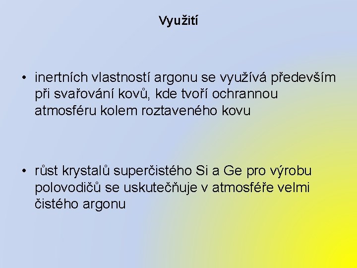 Využití • inertních vlastností argonu se využívá především při svařování kovů, kde tvoří ochrannou