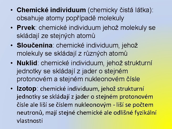  • Chemické individuum (chemicky čistá látka): obsahuje atomy popřípadě molekuly • Prvek: chemické