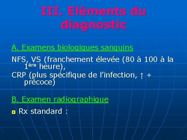 III. Eléments du diagnostic A. Examens biologiques sanguins NFS, VS (franchement élevée (80 à