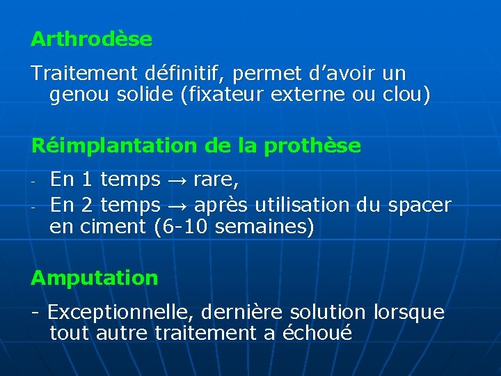 Arthrodèse Traitement définitif, permet d’avoir un genou solide (fixateur externe ou clou) Réimplantation de