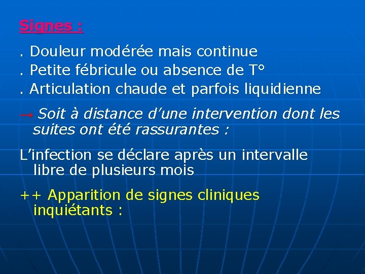 Signes : . . . Douleur modérée mais continue Petite fébricule ou absence de