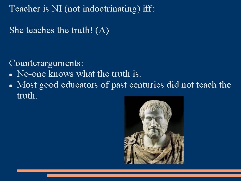 Teacher is NI (not indoctrinating) iff: She teaches the truth! (A) Counterarguments: No-one knows