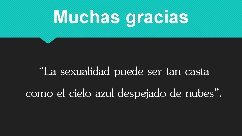 Muchas gracias “La sexualidad puede ser tan casta como el cielo azul despejado de