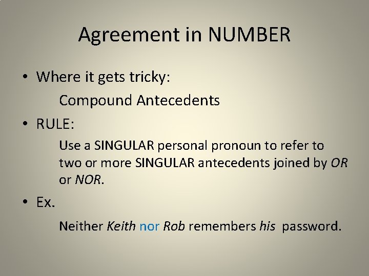 Agreement in NUMBER • Where it gets tricky: Compound Antecedents • RULE: Use a