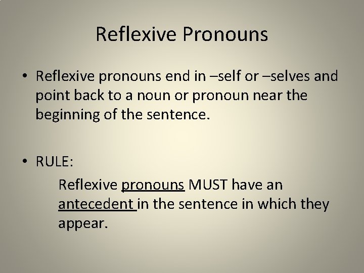 Reflexive Pronouns • Reflexive pronouns end in –self or –selves and point back to