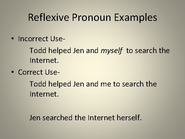 Reflexive Pronoun Examples • Incorrect Use. Todd helped Jen and myself to search the