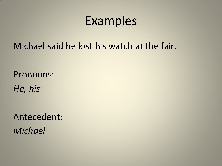 Examples Michael said he lost his watch at the fair. Pronouns: He, his Antecedent: