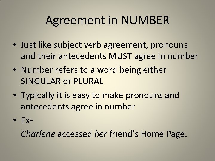 Agreement in NUMBER • Just like subject verb agreement, pronouns and their antecedents MUST