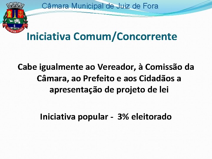 Câmara Municipal de Juiz de Fora Iniciativa Comum/Concorrente Cabe igualmente ao Vereador, à Comissão