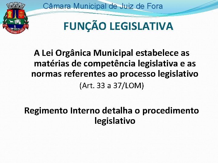 Câmara Municipal de Juiz de Fora FUNÇÃO LEGISLATIVA A Lei Orgânica Municipal estabelece as