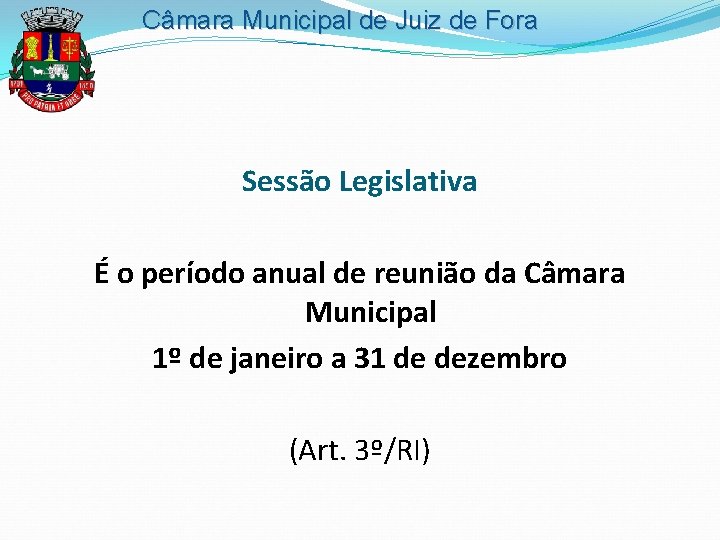 Câmara Municipal de Juiz de Fora Sessão Legislativa É o período anual de reunião