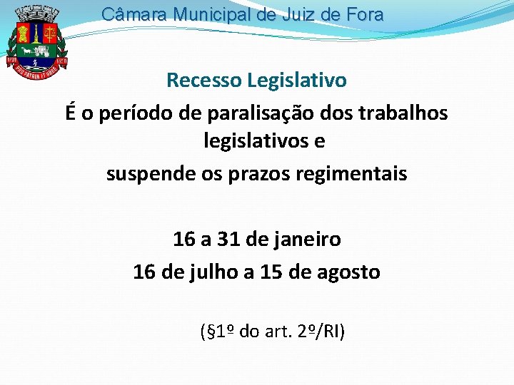 Câmara Municipal de Juiz de Fora Recesso Legislativo É o período de paralisação dos