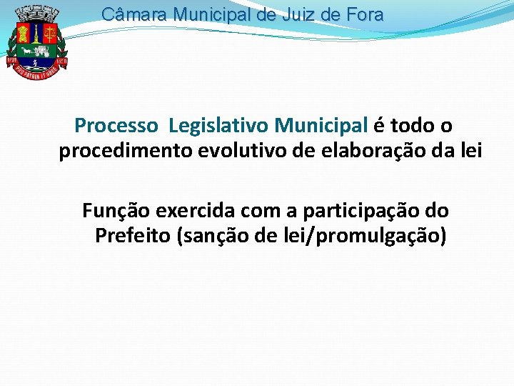 Câmara Municipal de Juiz de Fora Processo Legislativo Municipal é todo o procedimento evolutivo