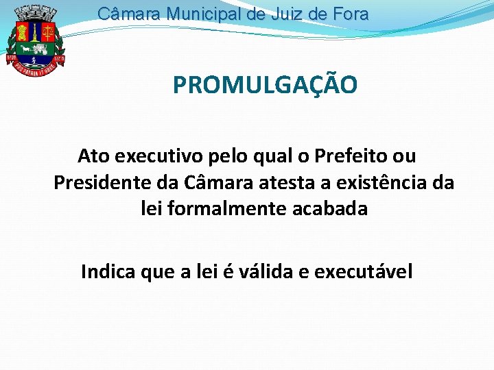 Câmara Municipal de Juiz de Fora PROMULGAÇÃO Ato executivo pelo qual o Prefeito ou