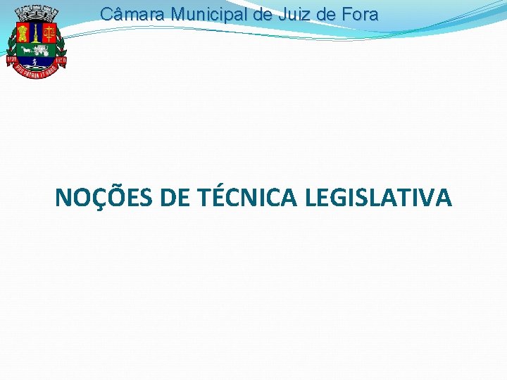 Câmara Municipal de Juiz de Fora NOÇÕES DE TÉCNICA LEGISLATIVA 