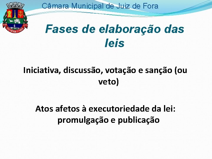 Câmara Municipal de Juiz de Fora Fases de elaboração das leis Iniciativa, discussão, votação