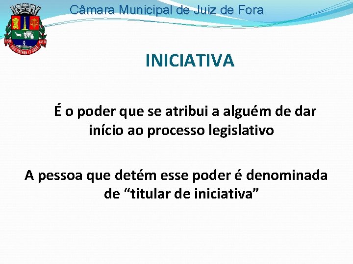 Câmara Municipal de Juiz de Fora INICIATIVA É o poder que se atribui a