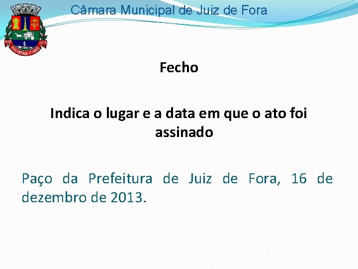 Câmara Municipal de Juiz de Fora Fecho Indica o lugar e a data em