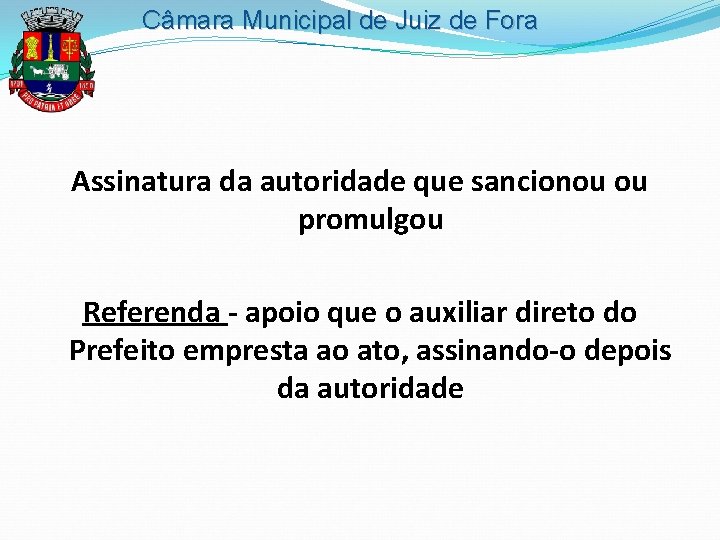 Câmara Municipal de Juiz de Fora Assinatura da autoridade que sancionou ou promulgou Referenda