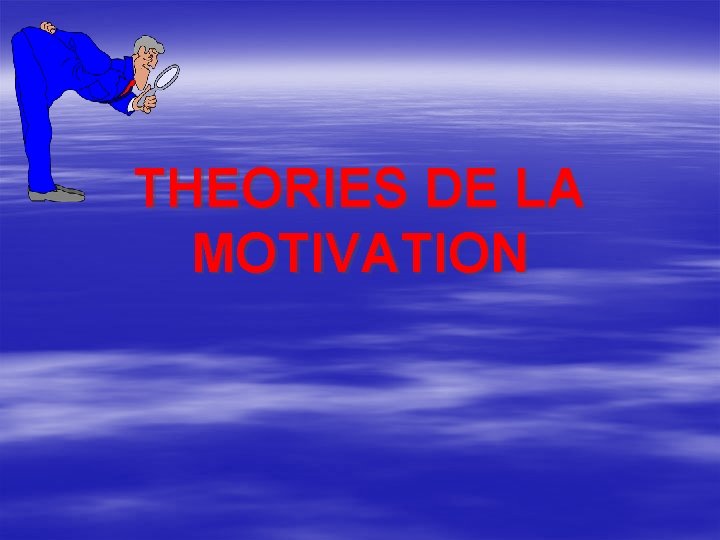 THEORIES DE LA MOTIVATION 