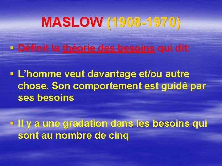 MASLOW (1908 -1970) § Définit la théorie des besoins qui dit: § L’homme veut