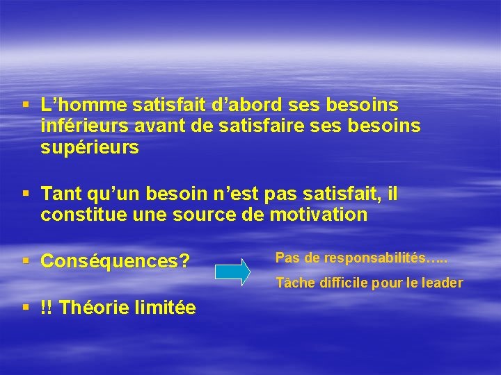 § L’homme satisfait d’abord ses besoins inférieurs avant de satisfaire ses besoins supérieurs §