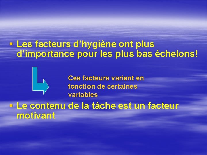 § Les facteurs d’hygiène ont plus d’importance pour les plus bas échelons! Ces facteurs