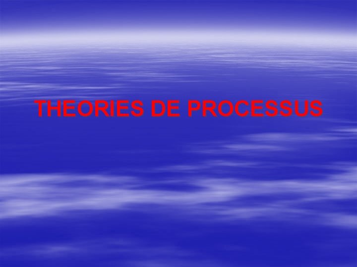 THEORIES DE PROCESSUS 