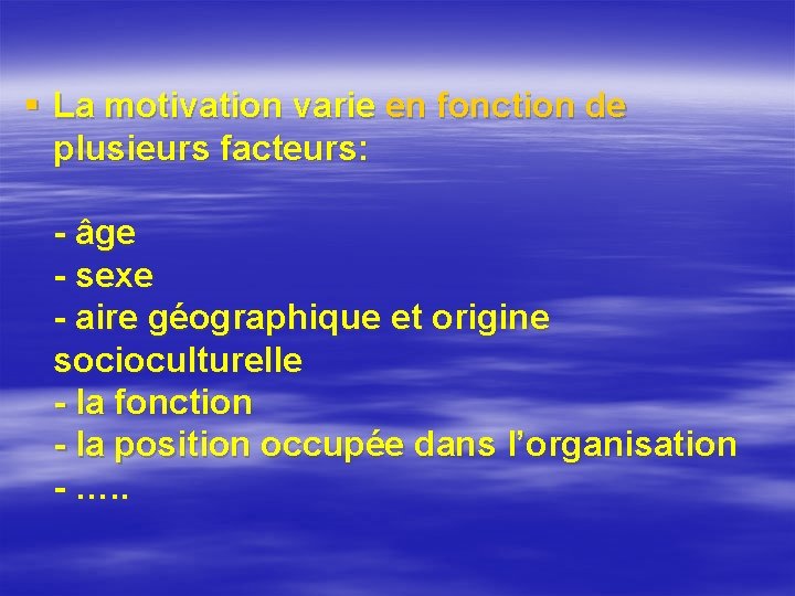§ La motivation varie en fonction de plusieurs facteurs: - âge - sexe -