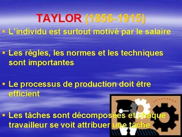 TAYLOR (1856 -1915) § L’individu est surtout motivé par le salaire § Les règles,