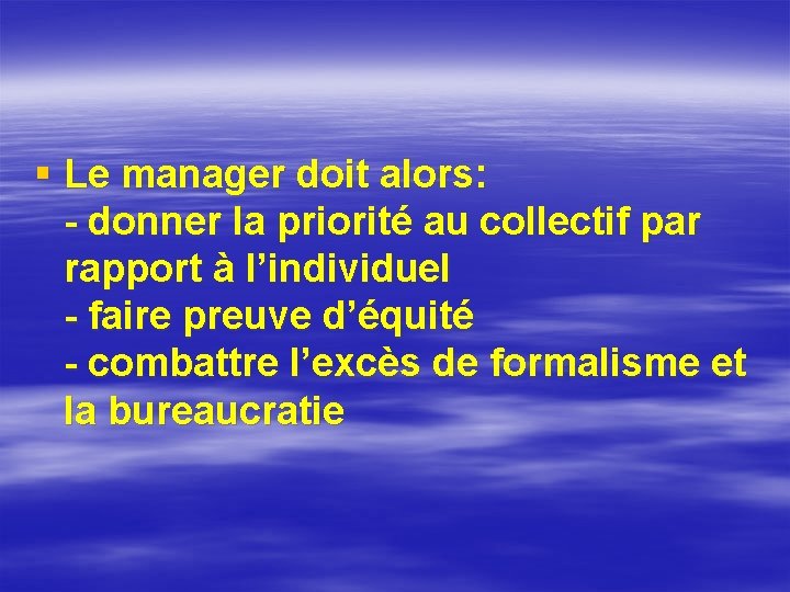 § Le manager doit alors: - donner la priorité au collectif par rapport à