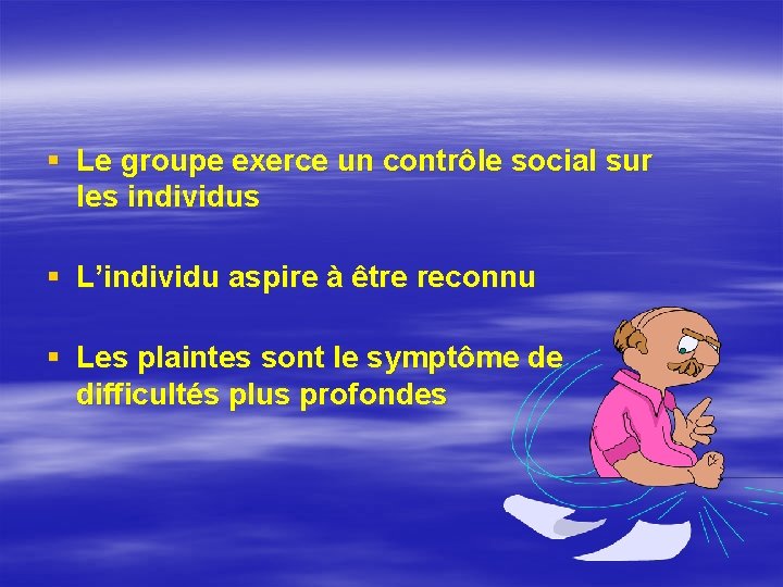 § Le groupe exerce un contrôle social sur les individus § L’individu aspire à