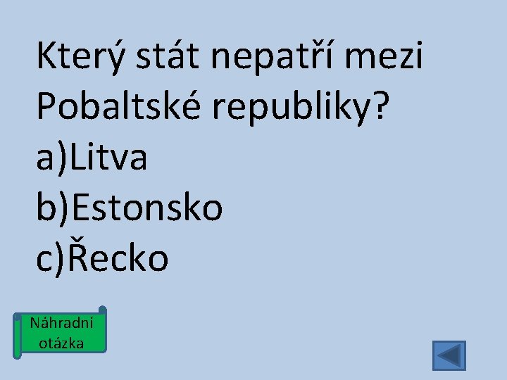 Který stát nepatří mezi Pobaltské republiky? a)Litva b)Estonsko c)Řecko Náhradní otázka 