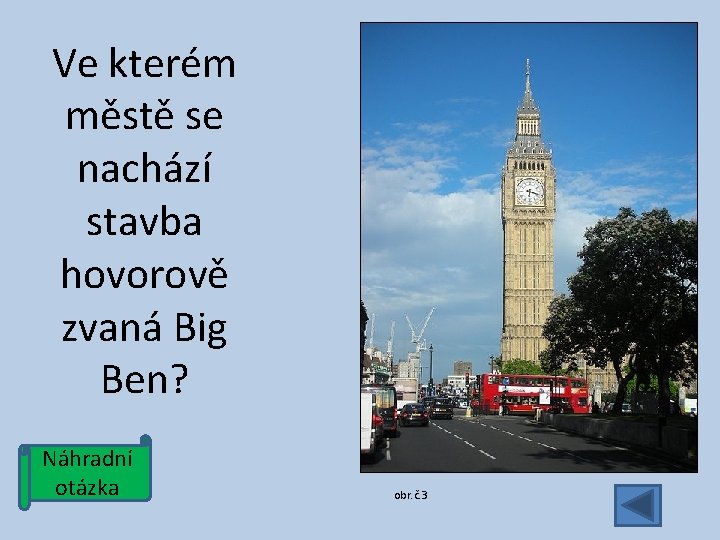 Ve kterém městě se nachází stavba hovorově zvaná Big Ben? Náhradní otázka obr. č.