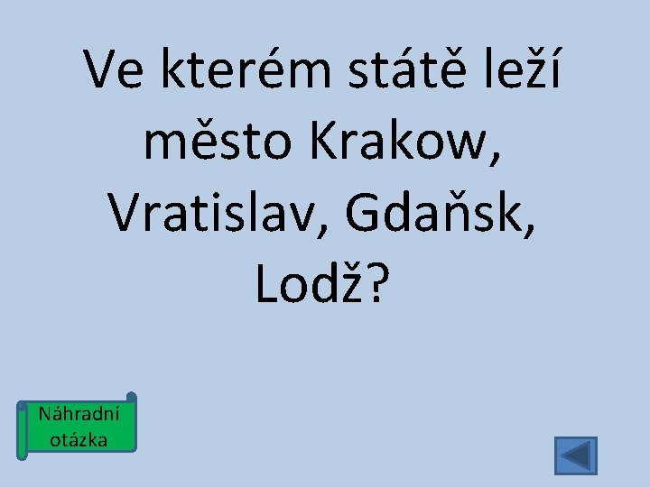Ve kterém státě leží město Krakow, Vratislav, Gdaňsk, Lodž? Náhradní otázka 