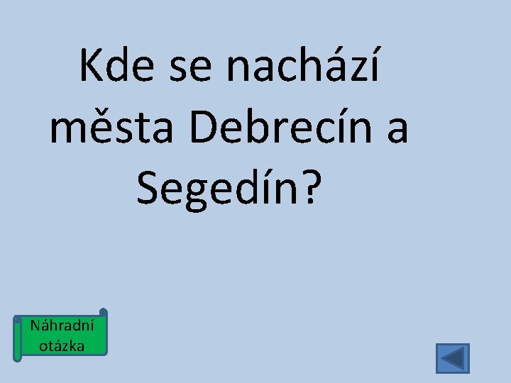 Kde se nachází města Debrecín a Segedín? Náhradní otázka 