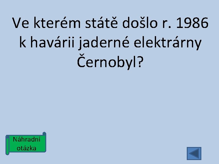 Ve kterém státě došlo r. 1986 k havárii jaderné elektrárny Černobyl? Náhradní otázka 