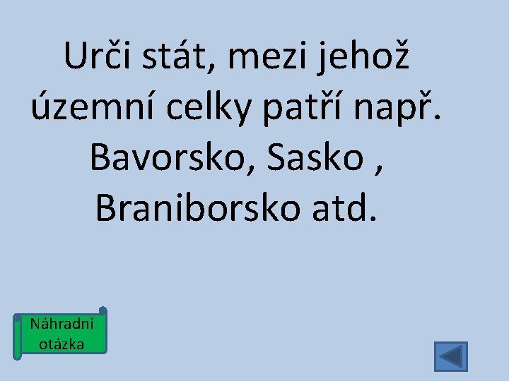 Urči stát, mezi jehož územní celky patří např. Bavorsko, Sasko , Braniborsko atd. Náhradní