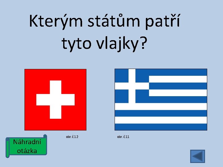 Kterým státům patří tyto vlajky? Náhradní otázka obr. č. 12 obr. č. 11 