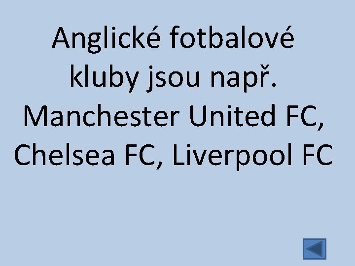 Anglické fotbalové kluby jsou např. Manchester United FC, Chelsea FC, Liverpool FC 